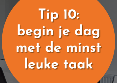 Tip 10: Begin jouw dag met de minst leuke taak